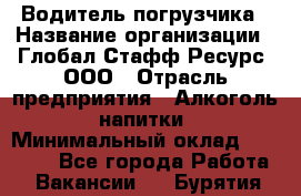 Водитель погрузчика › Название организации ­ Глобал Стафф Ресурс, ООО › Отрасль предприятия ­ Алкоголь, напитки › Минимальный оклад ­ 60 000 - Все города Работа » Вакансии   . Бурятия респ.